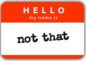 Hello, my name is "not that"