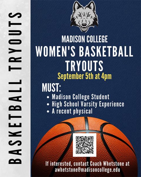 Madison College women's basketball tryouts are Sept. 5 at 4 p.m. If interested contact Coach Whetstone at whetstone@madisoncollege.edu