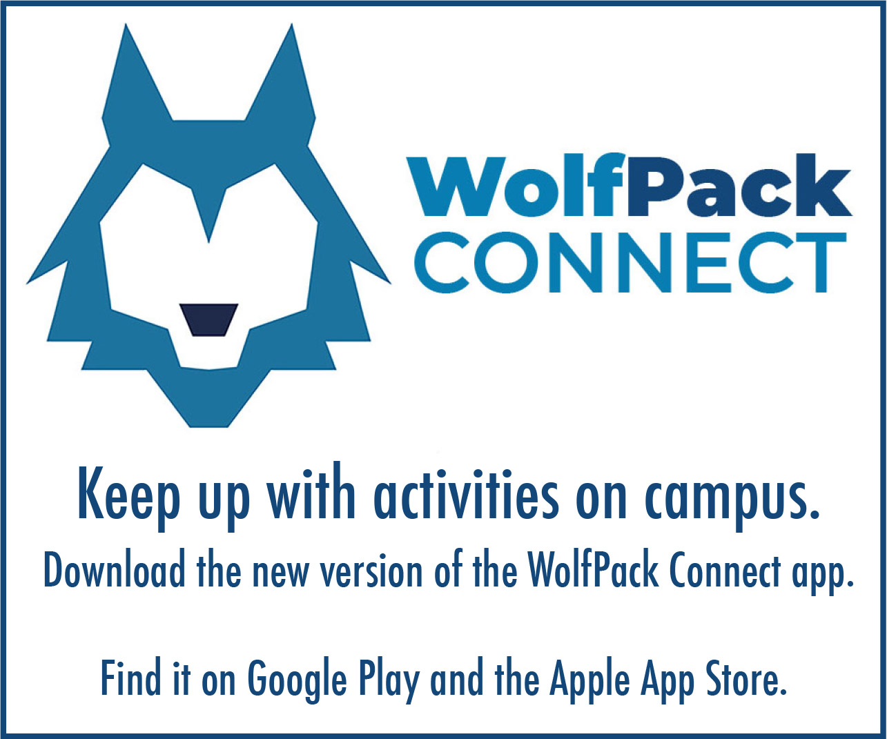 Keep up with activities on campus. Download the new version of the WolfPack Connect App.